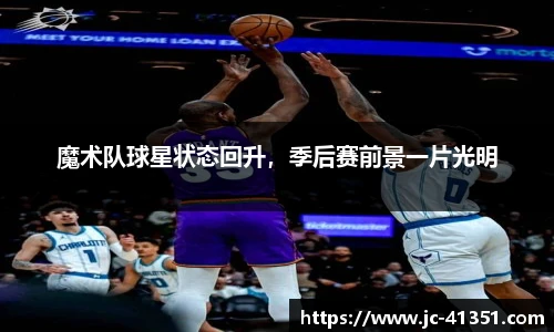 魔术队球星状态回升，季后赛前景一片光明