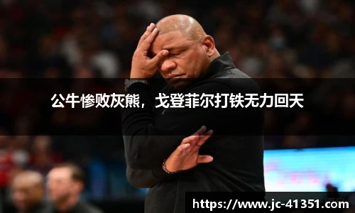 公牛惨败灰熊，戈登菲尔打铁无力回天