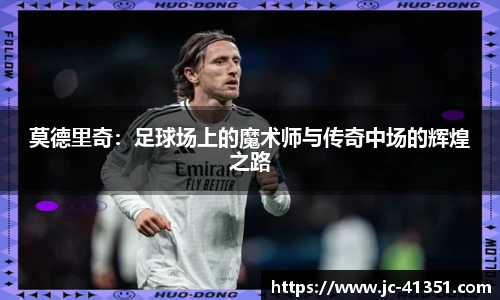莫德里奇：足球场上的魔术师与传奇中场的辉煌之路